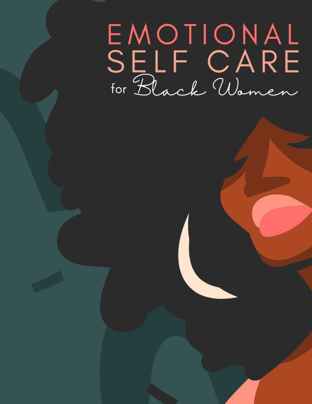 Emotional Self Care for Black Women: A Journey of Self Help: Self Care Activities for Black Women to Heal their Emotional Selves